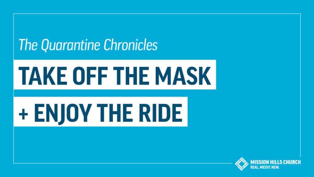 Week 4 | Take Off the Mask + Enjoy the Ride