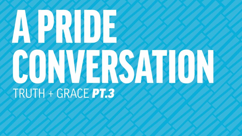A Pride Conversation: Truth and Grace (Part 3)