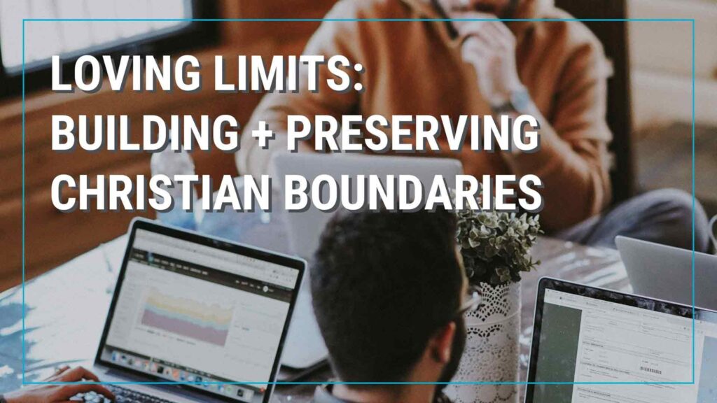 Loving Limits: Building + Preserving Christian Boundaries