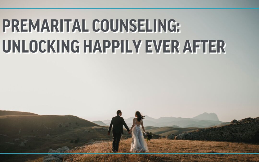 Premarital Counseling: Unlocking Happily Ever After
