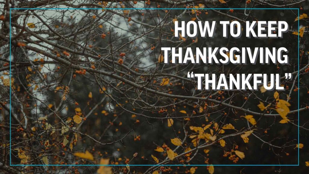 How to Keep Thanksgiving “Thankful” When Overwhelmed with Life