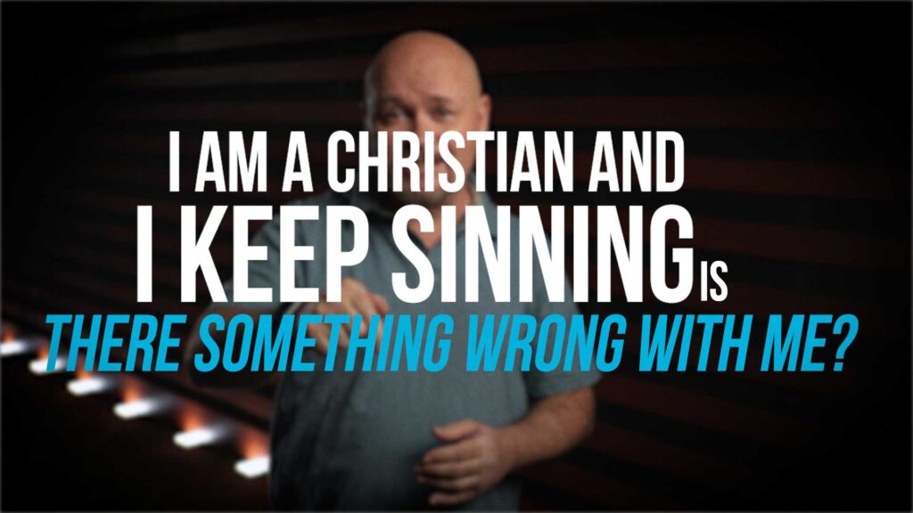 I Keep Sinning, Is There Something Wrong With Me?