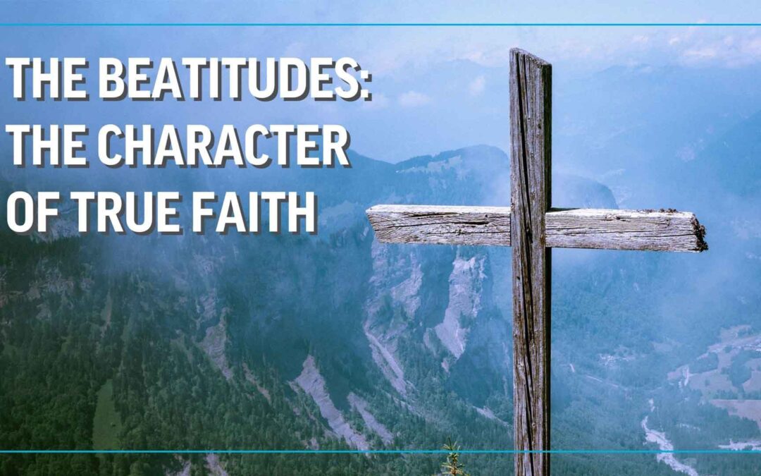 The Beatitudes: The Character of True Faith