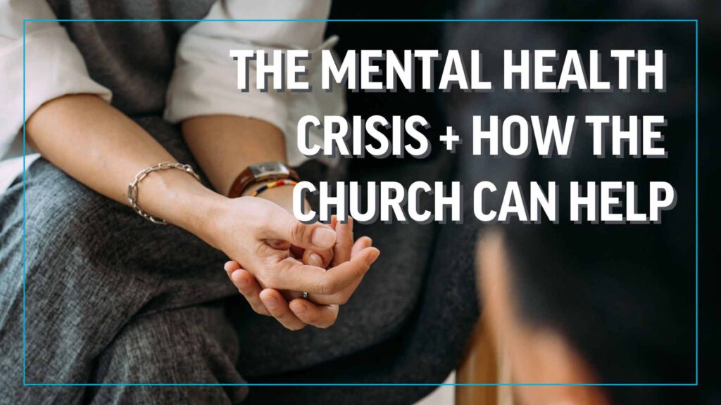 The Mental Health Crisis + How the Church Can Help