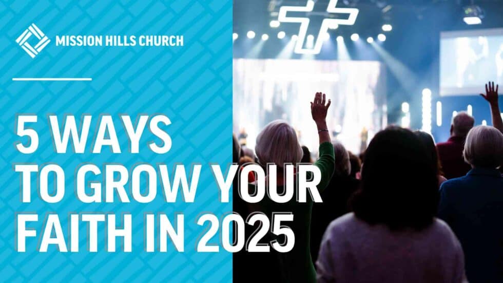 5 Ways to Grow Your Faith in 2025 | Mission Hills Church Blog