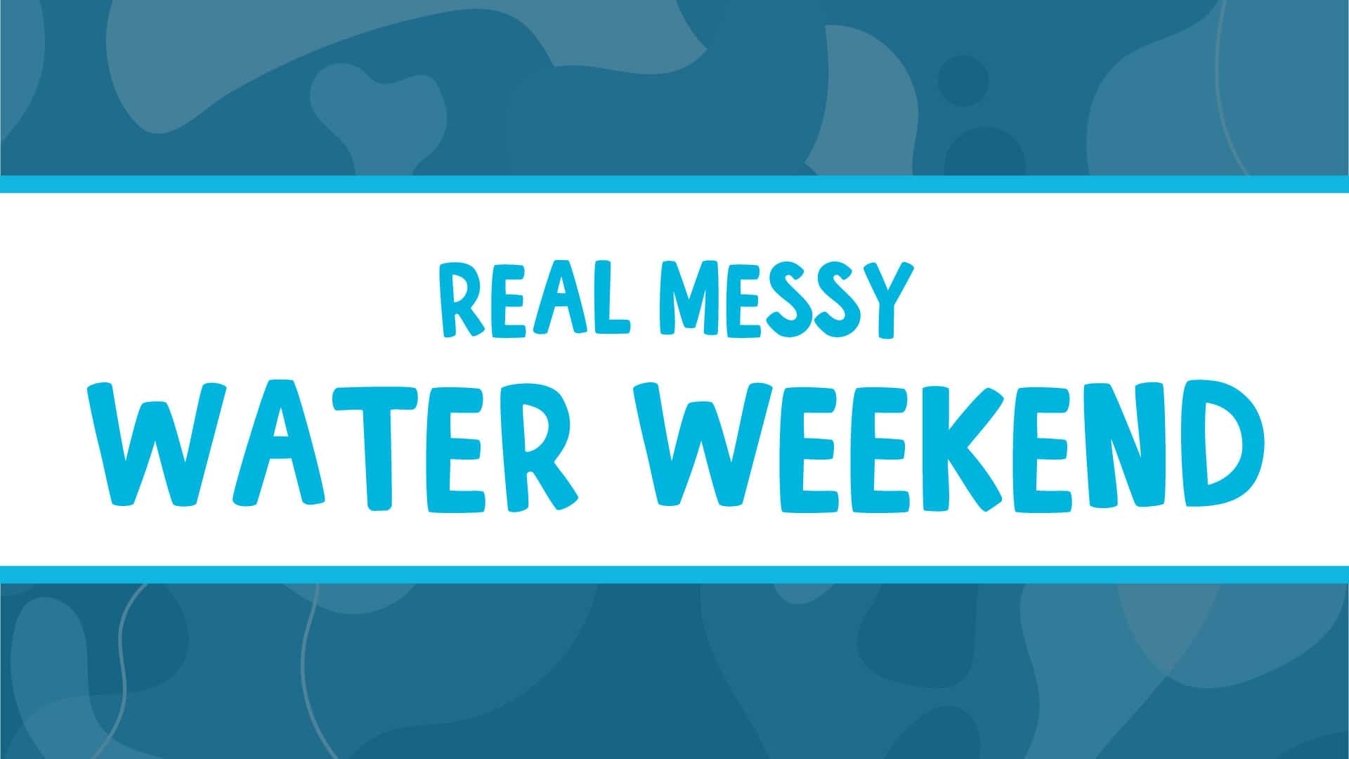 Real Messy Water Weekend