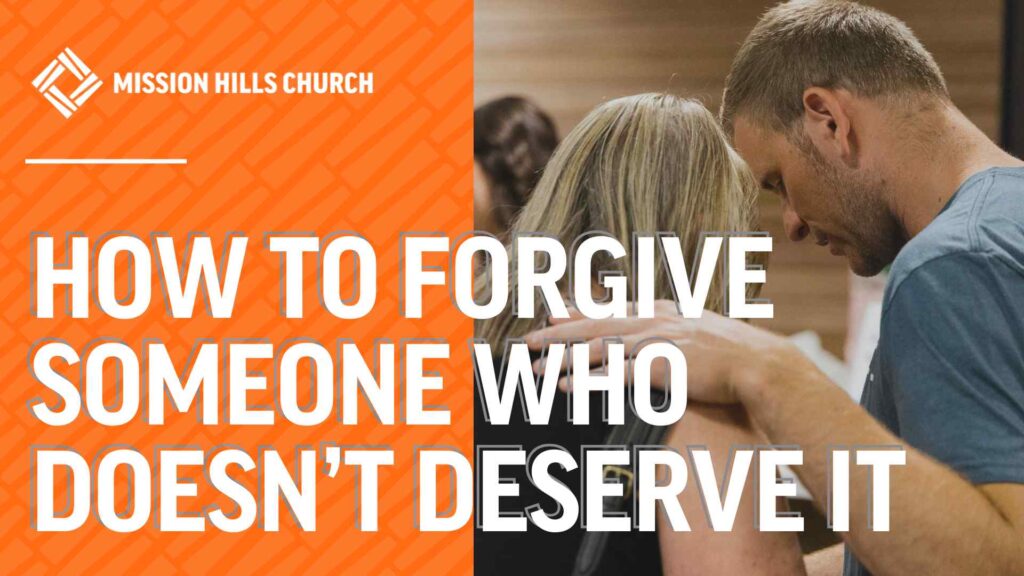 How to Forgive Someone Who Doesn’t Deserve It