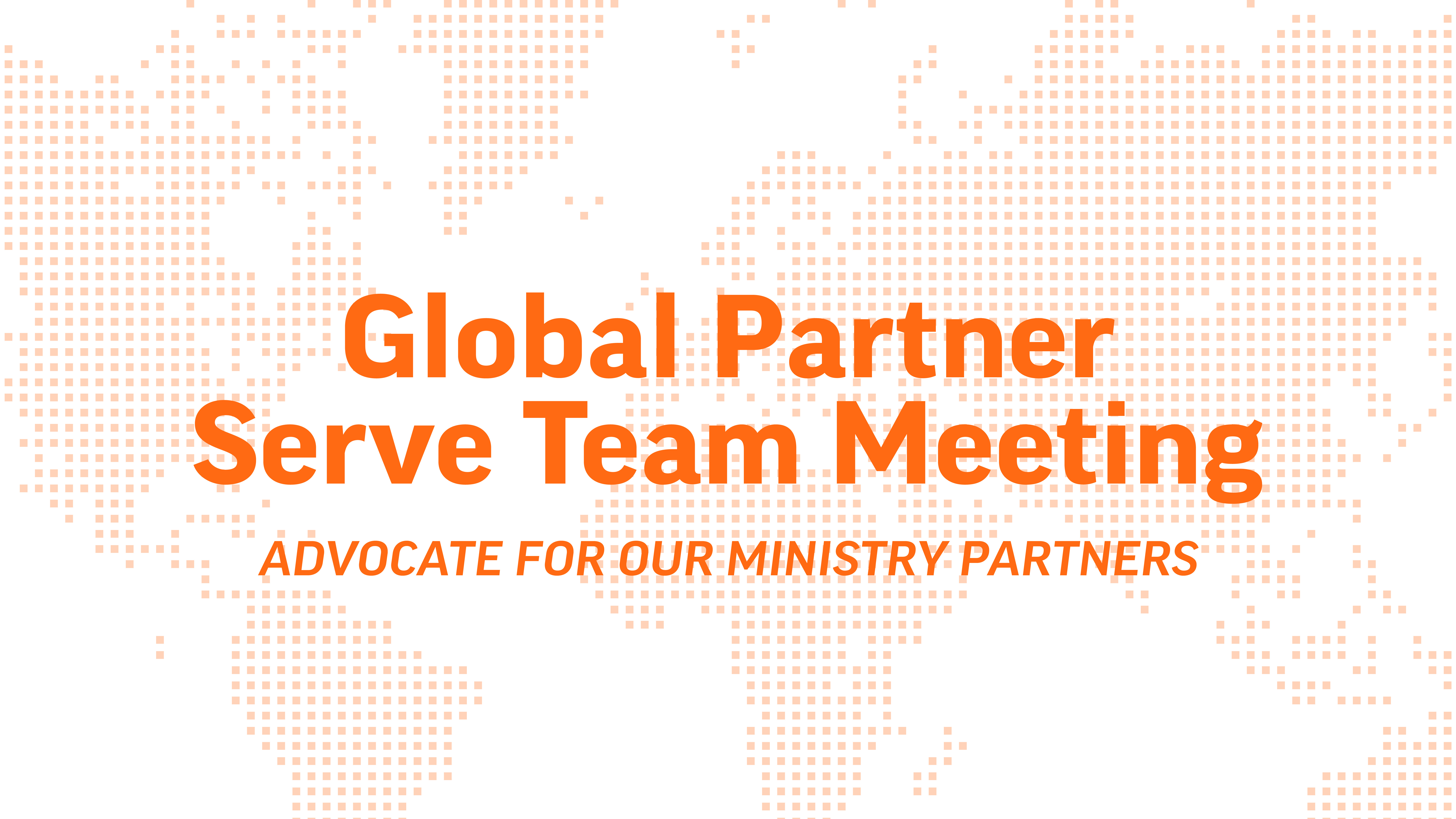 Global Partner Serve Team Meeting Advocate for our Ministry Partners
