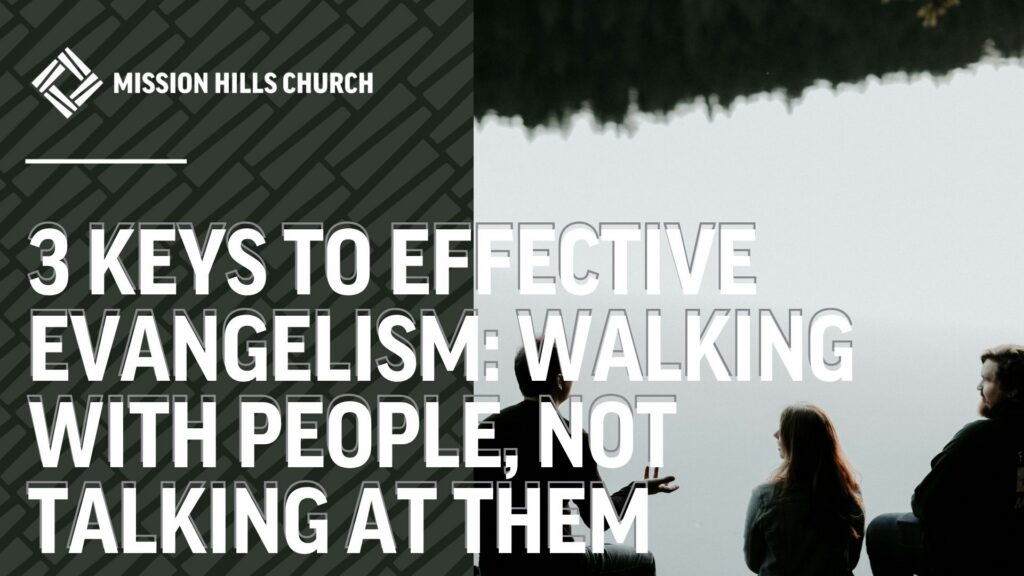 3 Keys to Effective Evangelism: Walking With People, Not Talking At Them